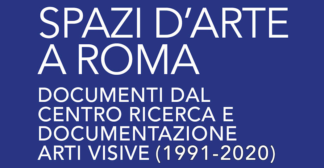 Spazi d’Arte a Roma: 1991-2020. Documenti dal CRDAV Spazi d’Arte a Roma: 1991-2020. Documenti dal CRDAV